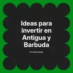 Ideas para invertir en Antigua y Barbuda