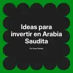 Ideas para invertir en Arabia Saudita
