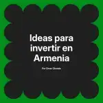 Ideas para invertir en Armenia