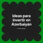 Ideas para invertir en Azerbaiyán