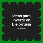 Ideas para invertir en Bielorrusia