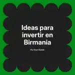 Ideas para invertir en Birmania