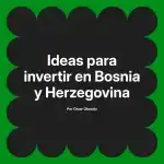 Ideas para invertir en Bosnia y Herzegovina