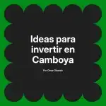 Ideas para invertir en Camboya