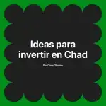 Ideas para invertir en Chad