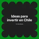 Ideas para invertir en Chile