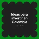 Ideas para invertir en Colombia