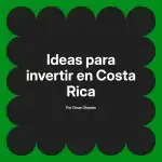 Ideas para invertir en Costa Rica