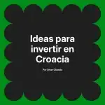 Ideas para invertir en Croacia