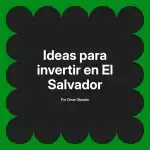 Ideas para invertir en El Salvador