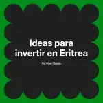 Ideas para invertir en Eritrea