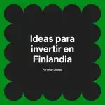 Ideas para invertir en Finlandia