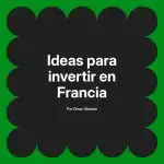 Ideas para invertir en Francia