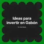 Ideas para invertir en Gabón