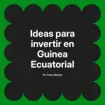 Ideas para invertir en Guinea Ecuatorial