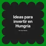 Ideas para invertir en Hungría