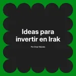 Ideas para invertir en Irak