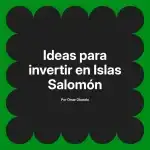 Ideas para invertir en Islas Salomón