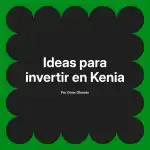 Ideas para invertir en Kenia
