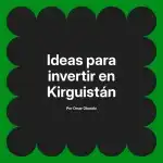 Ideas para invertir en Kirguistán