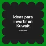 Ideas para invertir en Kuwait