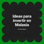 Ideas para invertir en Malasia