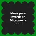 Ideas para invertir en Micronesia