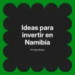 Ideas para invertir en Namibia