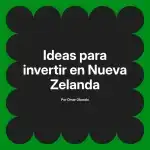 Ideas para invertir en Nueva Zelanda