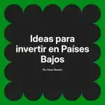Ideas para invertir en Países Bajos