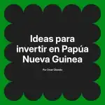 Ideas para invertir en Papúa Nueva Guinea
