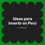 Ideas para invertir en Perú