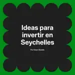 Ideas para invertir en Seychelles