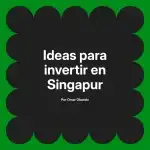 Ideas para invertir en Singapur