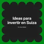Ideas para invertir en Suiza