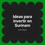 Ideas para invertir en Surinam