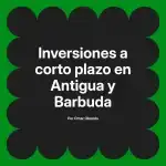 Inversiones a corto plazo en Antigua y Barbuda