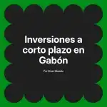 Inversiones a corto plazo en Gabón