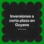 Inversiones a corto plazo en Guyana