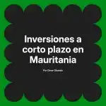 Inversiones a corto plazo en Mauritania