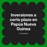 Inversiones a corto plazo en Papúa Nueva Guinea