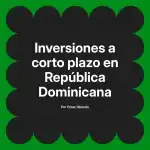 Inversiones a corto plazo en República Dominicana