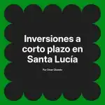Inversiones a corto plazo en Santa Lucía
