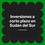 Inversiones a corto plazo en Sudán del Sur