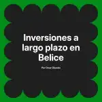 Inversiones a largo plazo en Belice