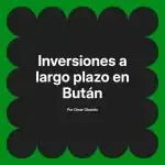 Inversiones a largo plazo en Bután