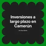 Inversiones a largo plazo en Camerún