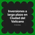 Inversiones a largo plazo en Ciudad del Vaticano
