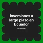Inversiones a largo plazo en Ecuador