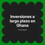 Inversiones a largo plazo en Ghana